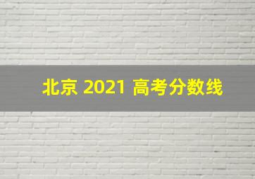 北京 2021 高考分数线